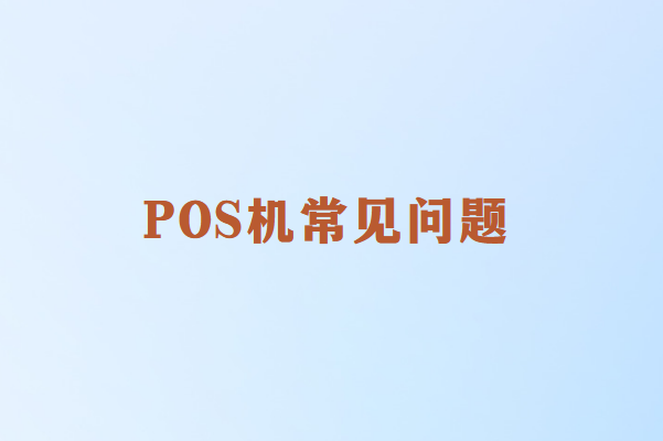 畅捷通POS机常见问题解决方案