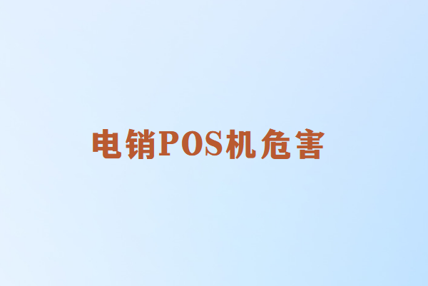 畅捷通讲解：电销POS机的危害