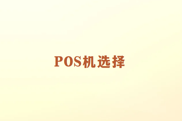 畅捷通：市面上如何选择POS机？