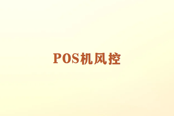 畅捷通POS机风控防止什么危险?